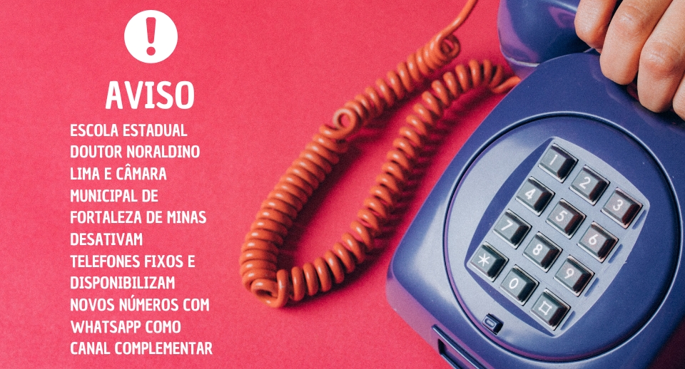 Escola Estadual Doutor Noraldino Lima e Câmara Municipal de Fortaleza de Minas desativam telefones fixos e disponibilizam novos números com WhatsApp como canal complementar